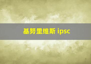 基努里维斯 ipsc